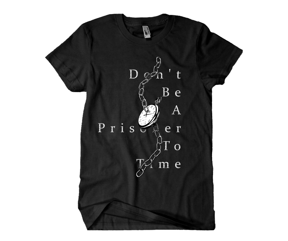 Don't Be A Prisoner To Time T-Shirt